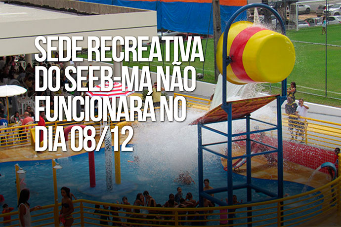 Sede Recreativa do SEEB-MA no funcionar no dia 08/12